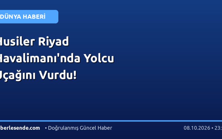 Husiler Riyad Havalimanı'nda Yolcu Uçağını Vurdu!