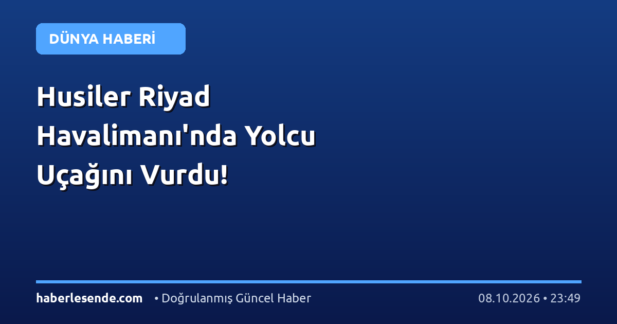 Husiler Riyad Havalimanı'nda Yolcu Uçağını Vurdu!