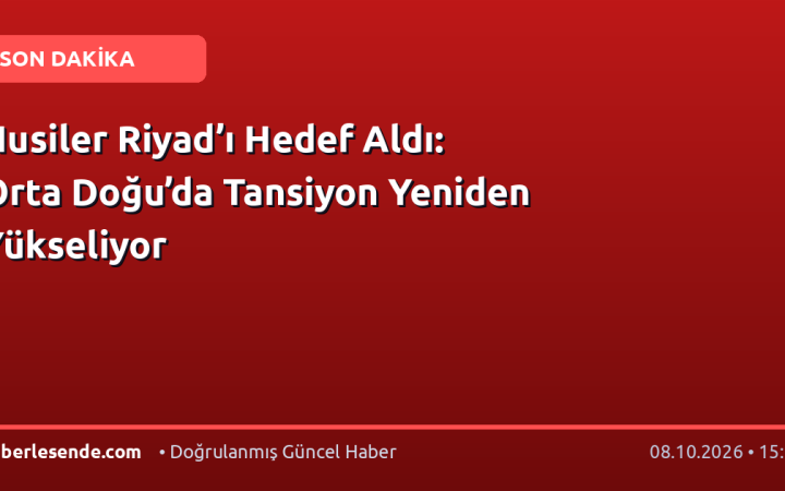 Husiler Riyad’ı Hedef Aldı: Orta Doğu’da Tansiyon Yeniden Yükseliyor