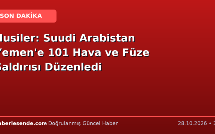 Husiler: Suudi Arabistan Yemen'e 101 Hava ve Füze Saldırısı Düzenledi