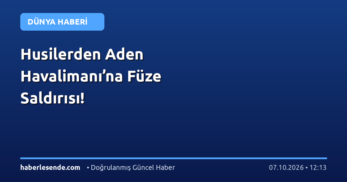 Husilerden Aden Havalimanı’na Füze Saldırısı!