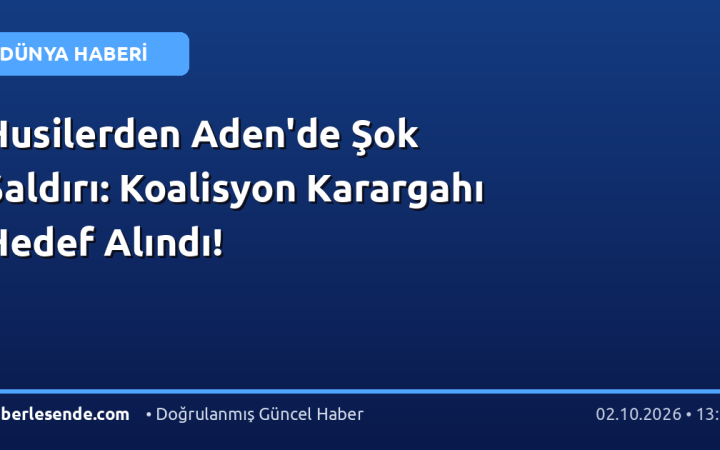 Husilerden Aden'de Şok Saldırı: Koalisyon Karargahı Hedef Alındı!