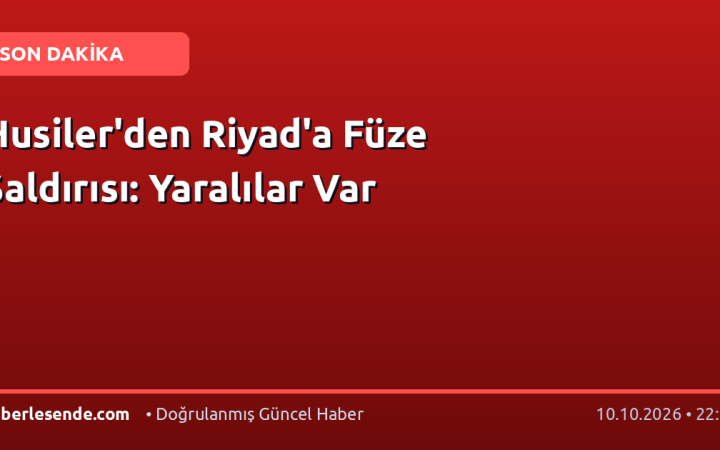 Husiler'den Riyad'a Füze Saldırısı: Yaralılar Var
