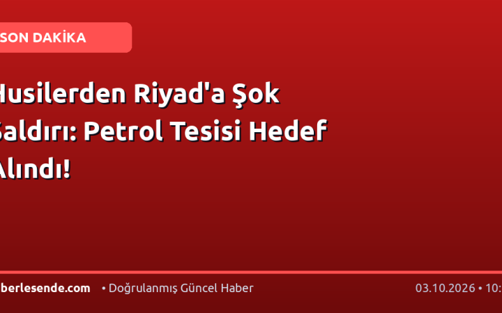 Husilerden Riyad'a Şok Saldırı: Petrol Tesisi Hedef Alındı!