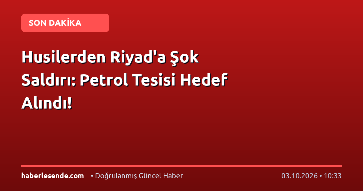 Husilerden Riyad'a Şok Saldırı: Petrol Tesisi Hedef Alındı!