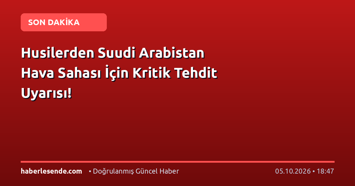 Husilerden Suudi Arabistan Hava Sahası İçin Kritik Tehdit Uyarısı!
