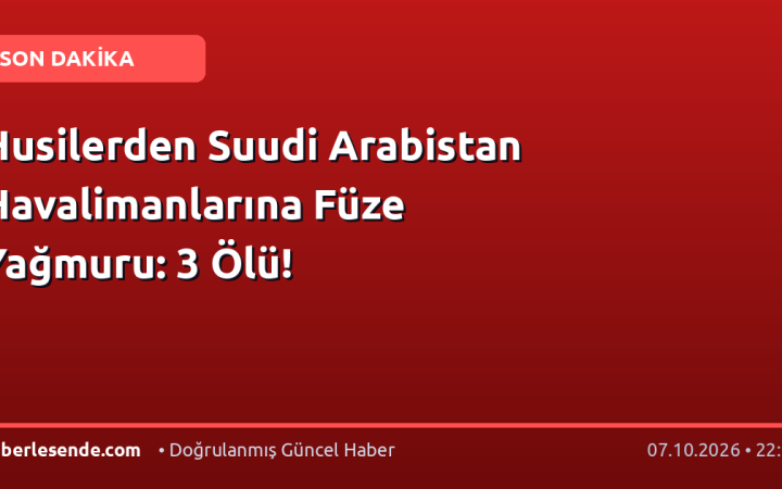Husilerden Suudi Arabistan Havalimanlarına Füze Yağmuru: 3 Ölü!