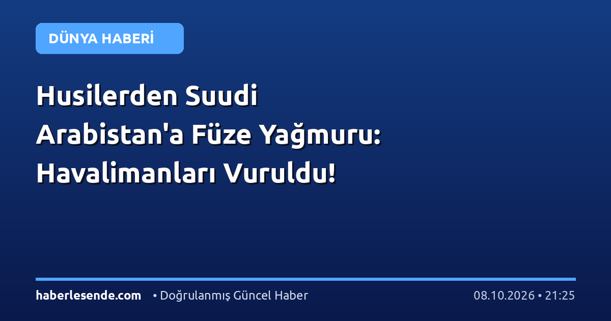 Husilerden Suudi Arabistan'a Füze Yağmuru: Havalimanları Vuruldu!