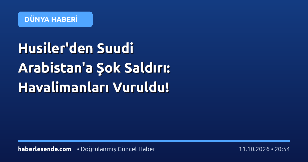Husiler'den Suudi Arabistan'a Şok Saldırı: Havalimanları Vuruldu!