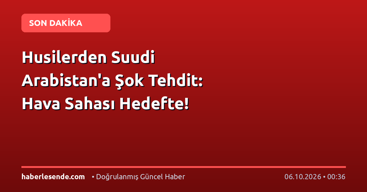 Husilerden Suudi Arabistan'a Şok Tehdit: Hava Sahası Hedefte!