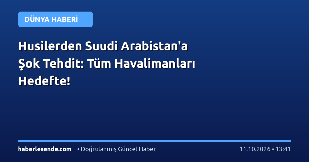 Husilerden Suudi Arabistan'a Şok Tehdit: Tüm Havalimanları Hedefte!