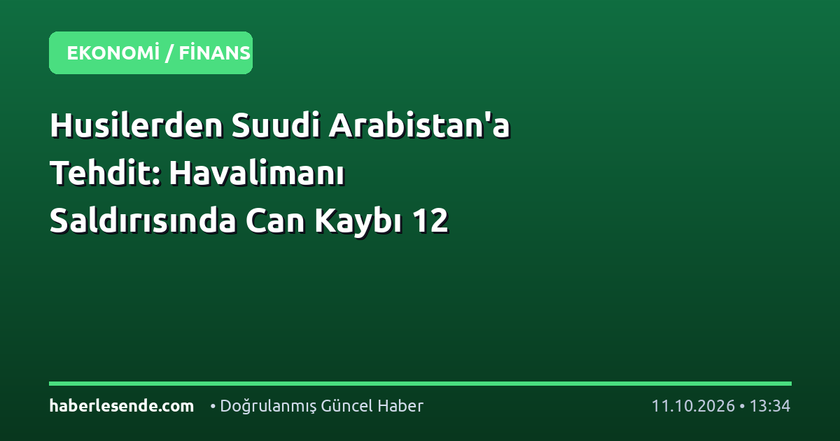 Husilerden Suudi Arabistan'a Tehdit: Havalimanı Saldırısında Can Kaybı 12