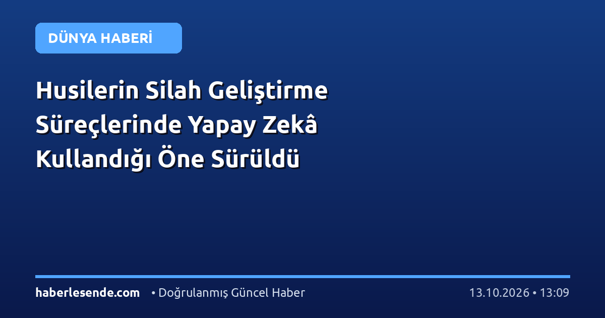 Husilerin Silah Geliştirme Süreçlerinde Yapay Zekâ Kullandığı Öne Sürüldü