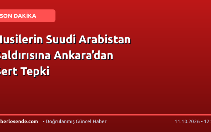 Husilerin Suudi Arabistan Saldırısına Ankara’dan Sert Tepki