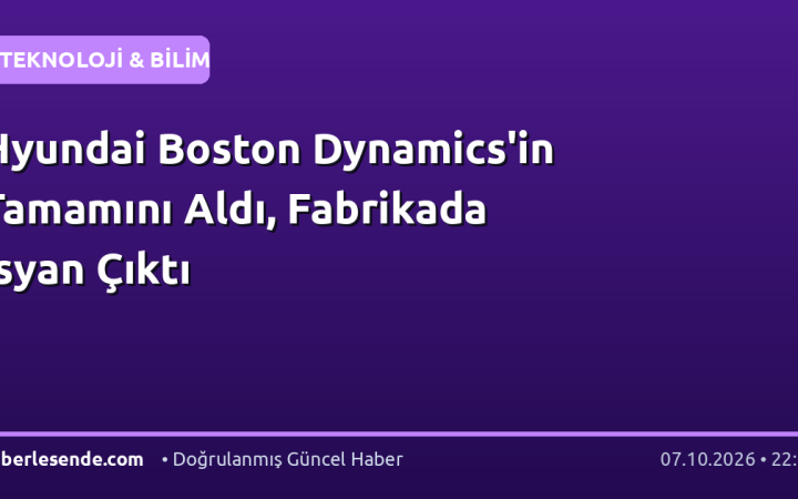 Hyundai Boston Dynamics'in Tamamını Aldı, Fabrikada İsyan Çıktı