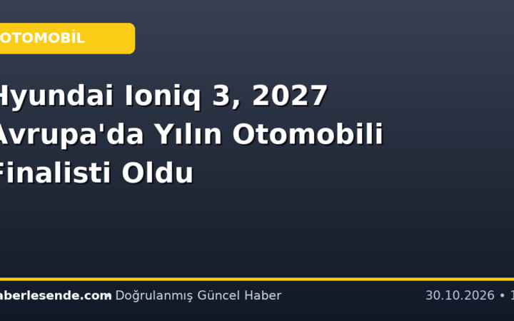 Hyundai Ioniq 3, 2027 Avrupa'da Yılın Otomobili Finalisti Oldu