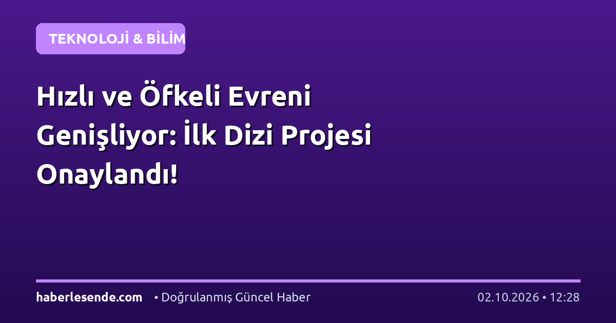 Hızlı ve Öfkeli Evreni Genişliyor: İlk Dizi Projesi Onaylandı!
