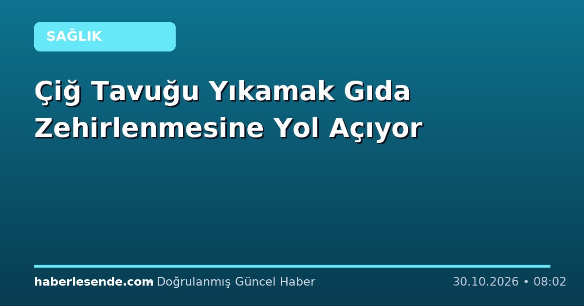 Çiğ Tavuğu Yıkamak Gıda Zehirlenmesine Yol Açıyor