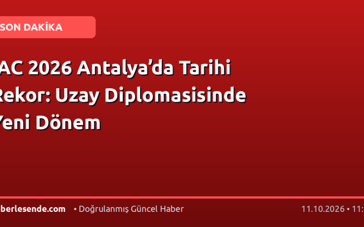 IAC 2026 Antalya’da Tarihi Rekor: Uzay Diplomasisinde Yeni Dönem