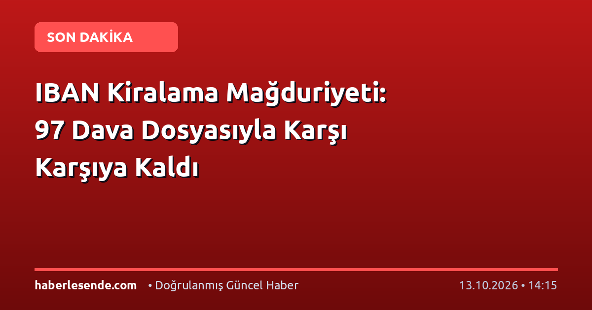 IBAN Kiralama Mağduriyeti: 97 Dava Dosyasıyla Karşı Karşıya Kaldı