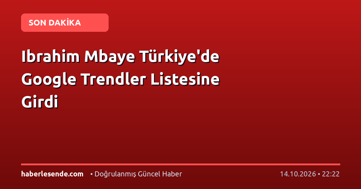 Ibrahim Mbaye Türkiye'de Google Trendler Listesine Girdi