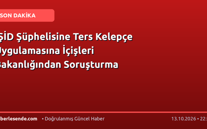 IŞİD Şüphelisine Ters Kelepçe Uygulamasına İçişleri Bakanlığından Soruşturma