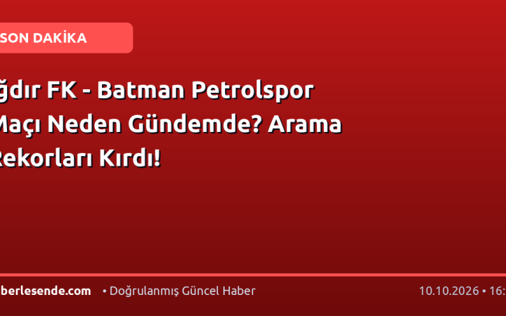 Iğdır FK - Batman Petrolspor Maçı Neden Gündemde? Arama Rekorları Kırdı!