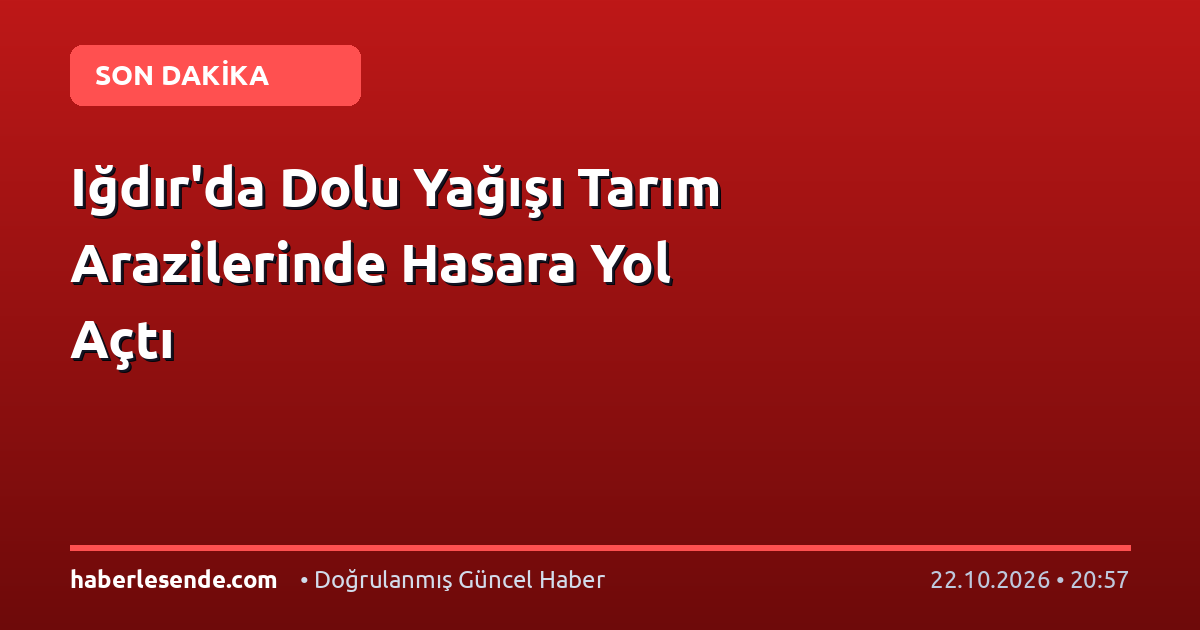Iğdır'da Dolu Yağışı Tarım Arazilerinde Hasara Yol Açtı