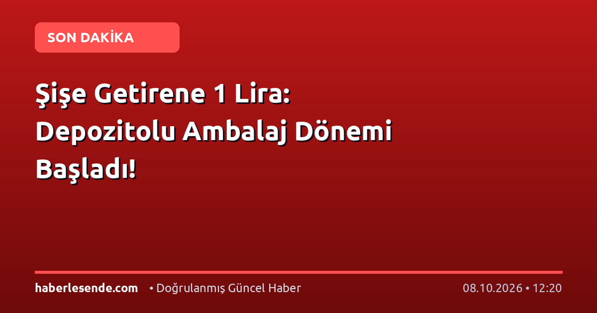 Şişe Getirene 1 Lira: Depozitolu Ambalaj Dönemi Başladı!