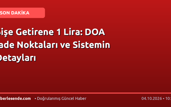 Şişe Getirene 1 Lira: DOA İade Noktaları ve Sistemin Detayları