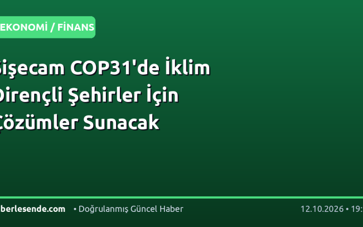 Şişecam COP31'de İklim Dirençli Şehirler İçin Çözümler Sunacak
