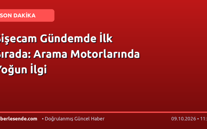 Şişecam Gündemde İlk Sırada: Arama Motorlarında Yoğun İlgi