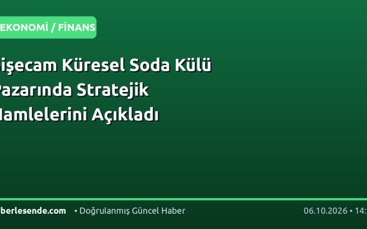 Şişecam Küresel Soda Külü Pazarında Stratejik Hamlelerini Açıkladı