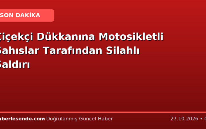 Çiçekçi Dükkanına Motosikletli Şahıslar Tarafından Silahlı Saldırı