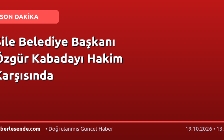 Şile Belediye Başkanı Özgür Kabadayı Hakim Karşısında