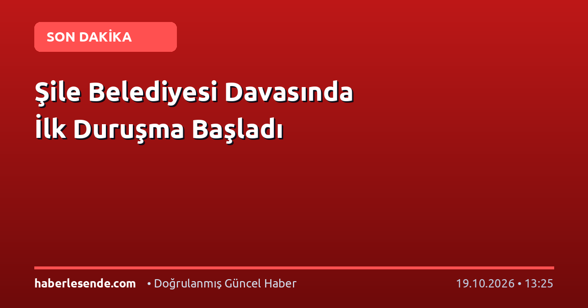 Şile Belediyesi Davasında İlk Duruşma Başladı