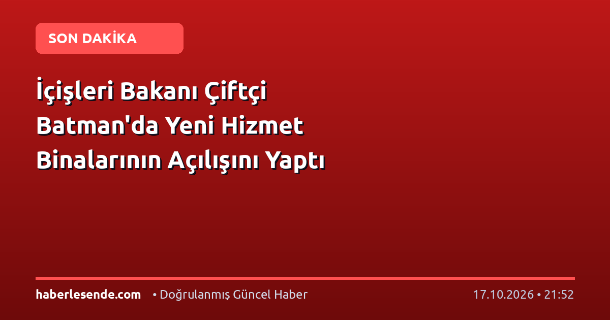 İçişleri Bakanı Çiftçi Batman'da Yeni Hizmet Binalarının Açılışını Yaptı