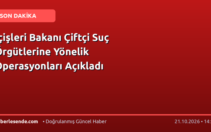İçişleri Bakanı Çiftçi Suç Örgütlerine Yönelik Operasyonları Açıkladı