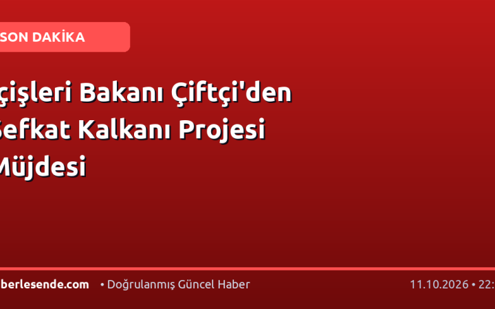 İçişleri Bakanı Çiftçi'den Şefkat Kalkanı Projesi Müjdesi