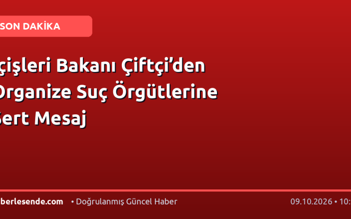 İçişleri Bakanı Çiftçi’den Organize Suç Örgütlerine Sert Mesaj