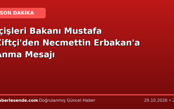 İçişleri Bakanı Mustafa Çiftçi'den Necmettin Erbakan'a Anma Mesajı