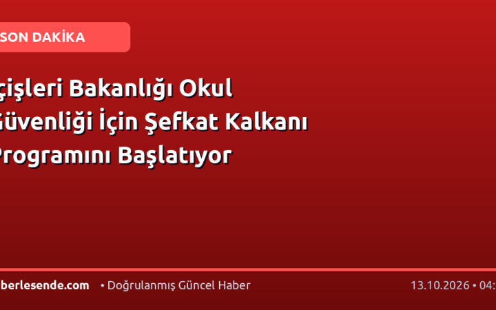 İçişleri Bakanlığı Okul Güvenliği İçin Şefkat Kalkanı Programını Başlatıyor