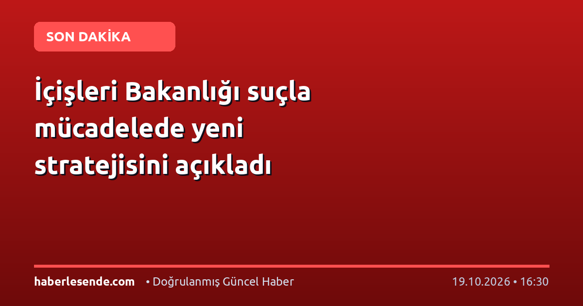 İçişleri Bakanlığı suçla mücadelede yeni stratejisini açıkladı