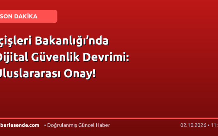 İçişleri Bakanlığı’nda Dijital Güvenlik Devrimi: Uluslararası Onay!