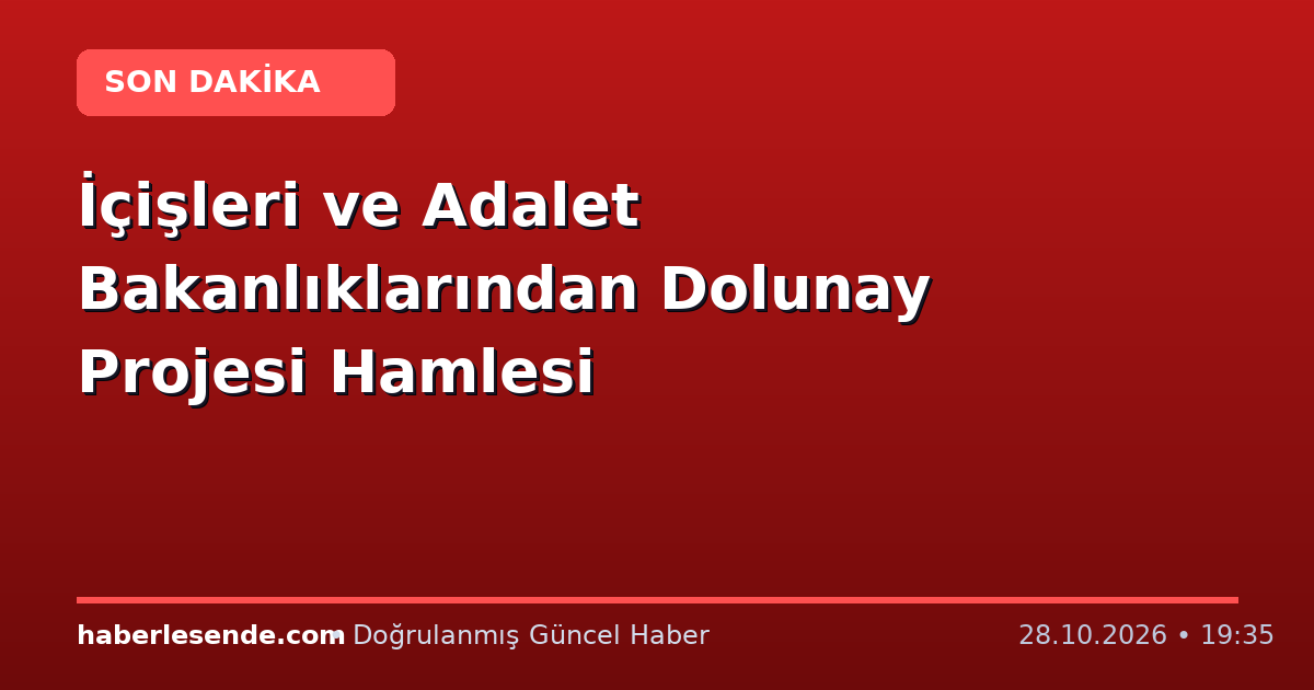 İçişleri ve Adalet Bakanlıklarından Dolunay Projesi Hamlesi
