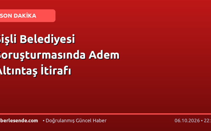 Şişli Belediyesi Soruşturmasında Adem Altıntaş İtirafı