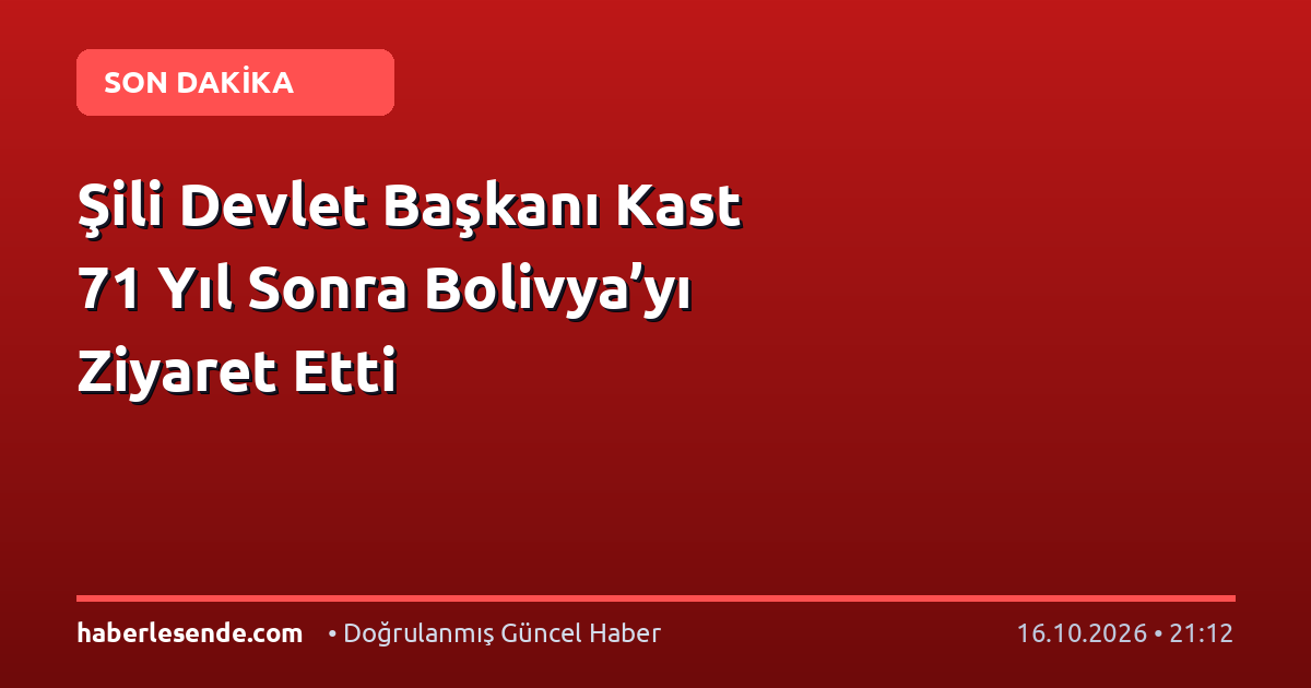 Şili Devlet Başkanı Kast 71 Yıl Sonra Bolivya’yı Ziyaret Etti