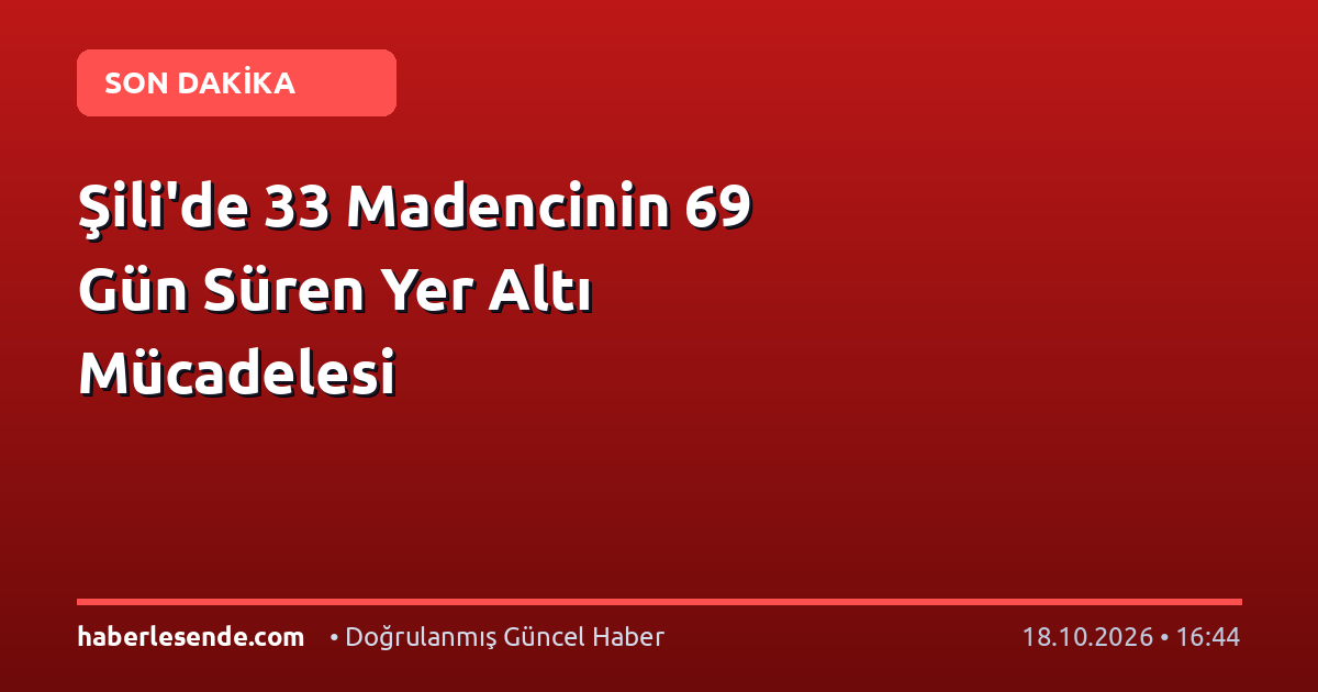 Şili'de 33 Madencinin 69 Gün Süren Yer Altı Mücadelesi