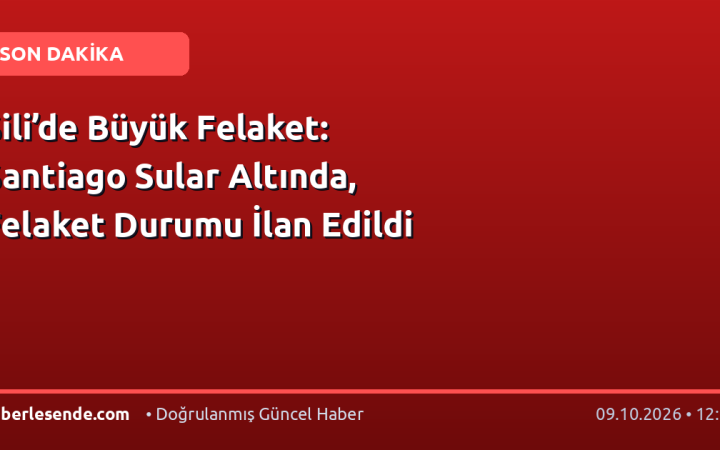 Şili’de Büyük Felaket: Santiago Sular Altında, Felaket Durumu İlan Edildi