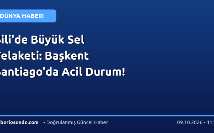 Şili'de Büyük Sel Felaketi: Başkent Santiago'da Acil Durum!